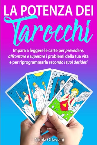 La Potenza dei Tarocchi: Impara a leggere le carte per prevedere, affrontare e superare i problemi della tua vita e per riprogrammarla secondo i tuoi desideri.
