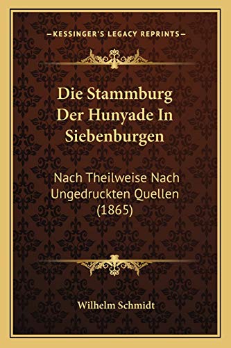 Die Stammburg Der Hunyade In Siebenburgen: Nach Theilweise Nach Ungedruckten Quellen (1865) (German Edition)