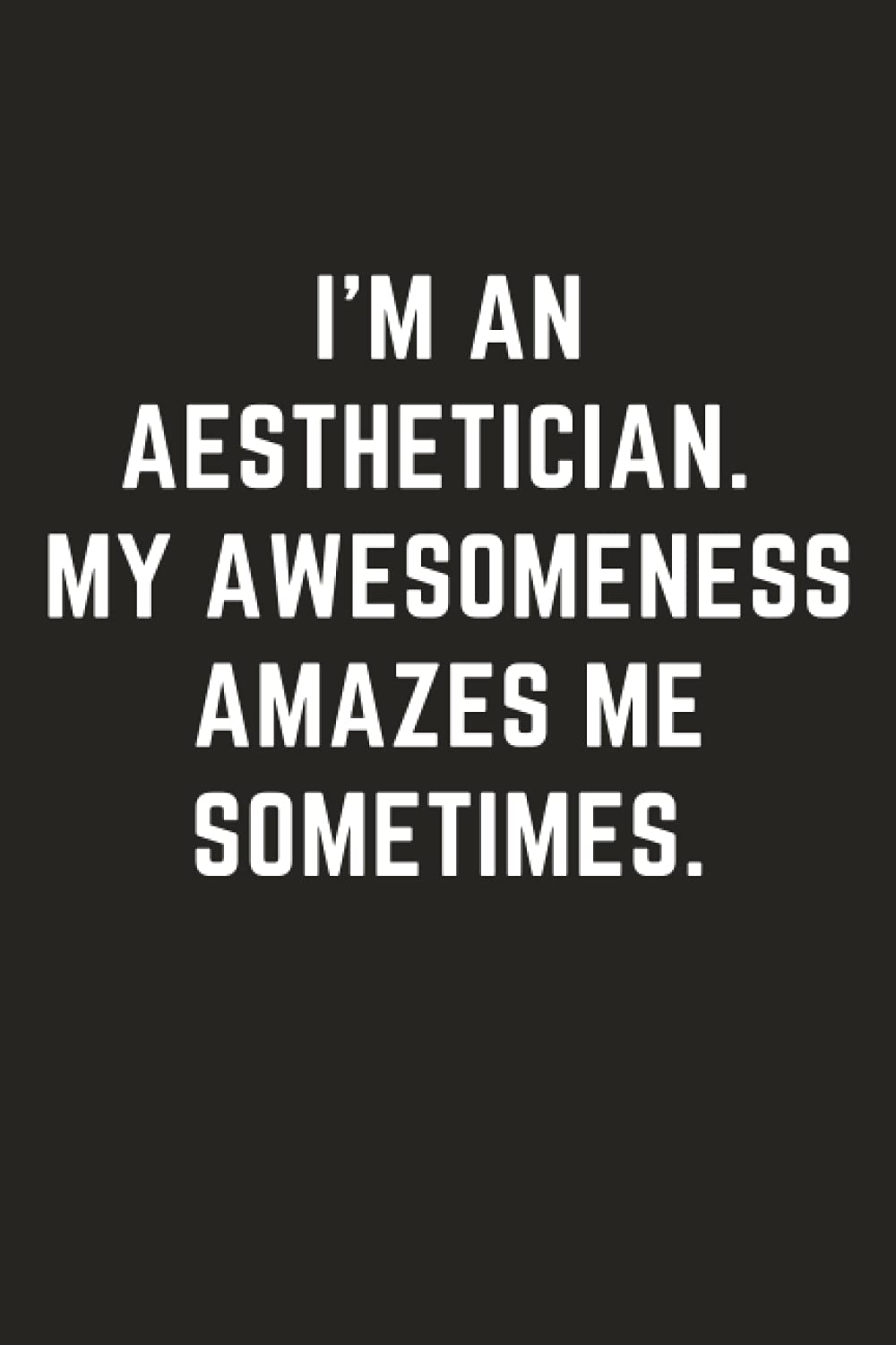 Gift for Aestheticians: Funny Gag Humor Journal Present for Estheticians Men and Women | Beautician Notebook Gift for Him and Her | Hilarious Blank ... | Minimalist Matte Black Notebook