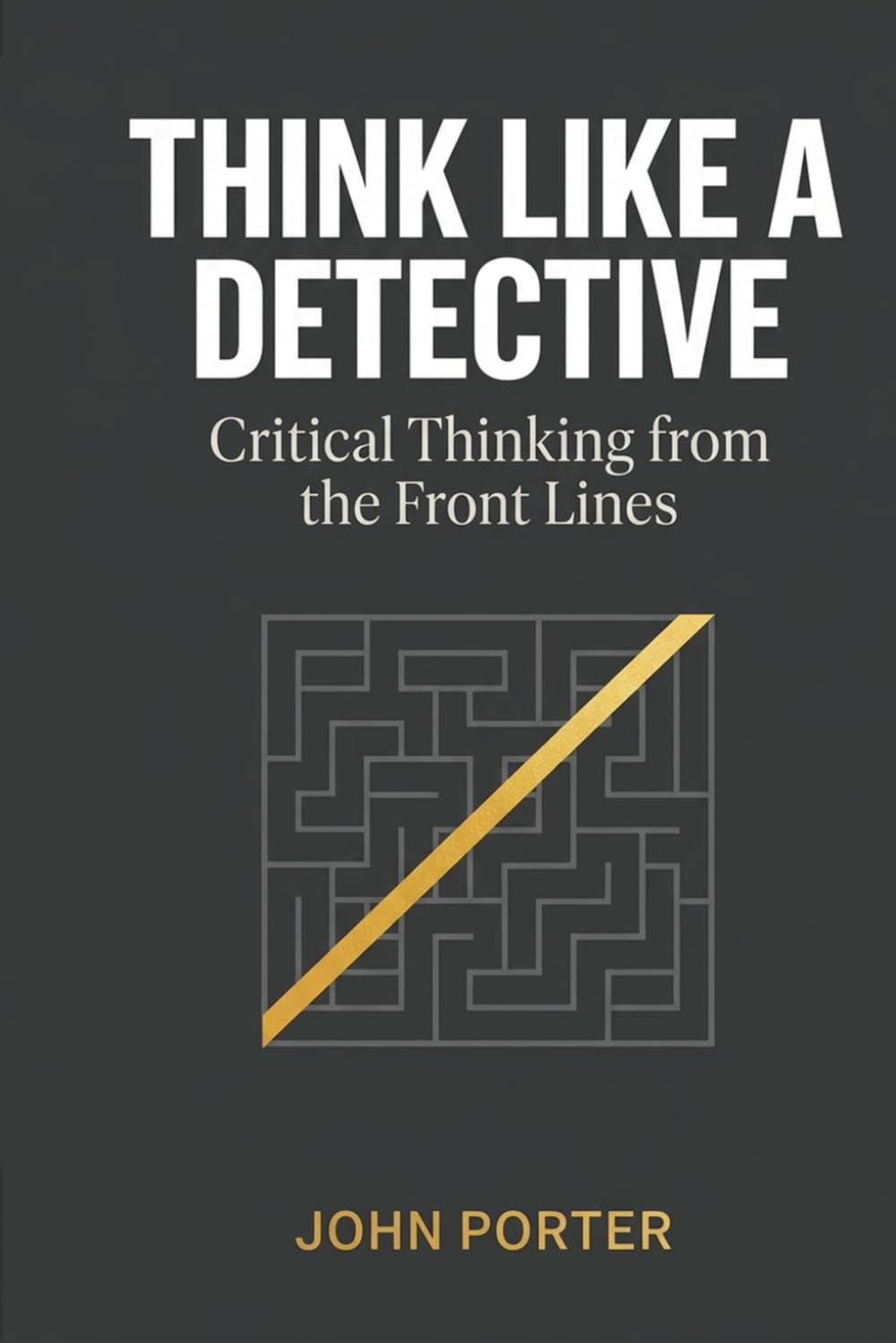Think Like A Detective: Critical Thinking From The Frontline