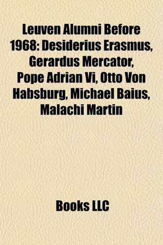 Leuven Alumni Before 1968: Desiderius Erasmus, Gerardus Mercator, Pope Adrian VI, Otto Von Habsburg, Michael Baius, Malachi Martin