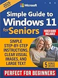  Simple Guide to Windows 11 for Seniors: How to Confidently and Independently Learn Modern Technology, Even if You Are a Beginner. Simple Step-by-Step Instructions, Clear Visual Images, and Large Text
