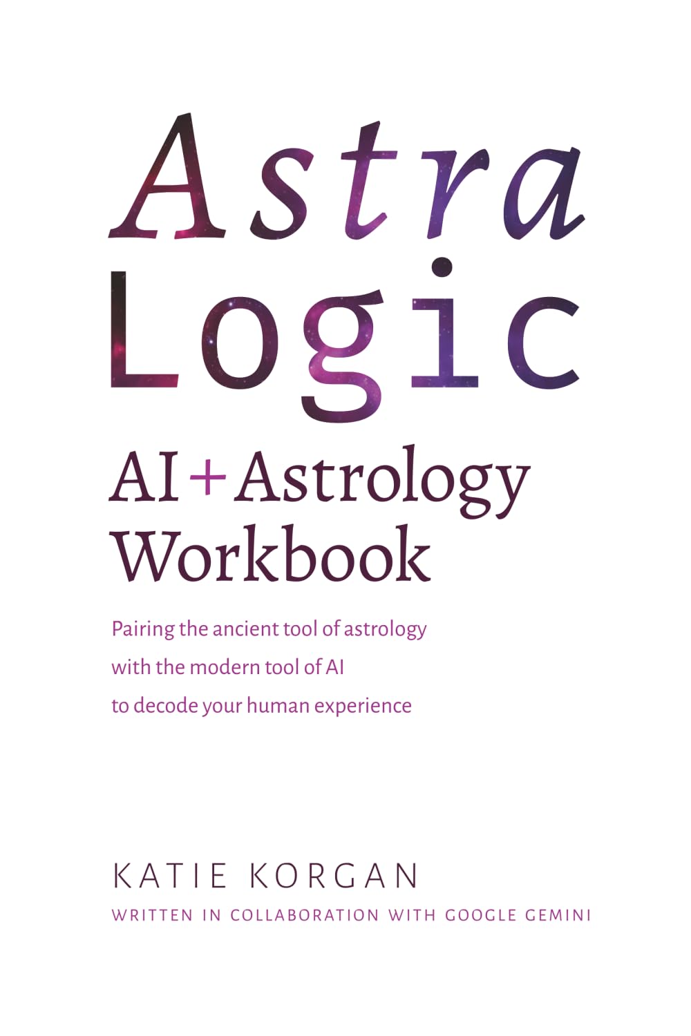 AstraLogic: AI + Astrology Workbook: A Step-by-Step Workbook to Decode Your Birth Chart Using High-Precision AI Prompts and Archetypal Logic