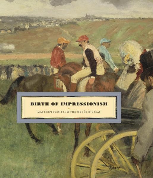 Birth of Impressionism: Masterpieces from the Musee D'Orsay Hardcover – May 1, 2010