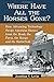 Where Have All the Horses Gone?: How Advancing Technology Swept American Horses from the Road, the Farm, the Range and the Battlefield