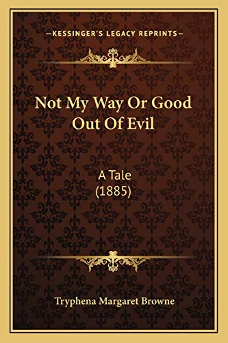 Not My Way Or Good Out Of Evil: A Tale (1885)