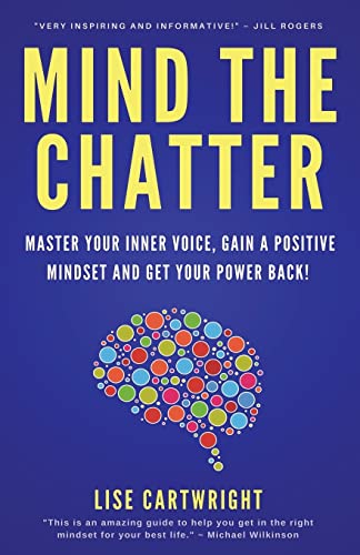 Mind The Chatter: Master Your Inner Voice, Gain A Positive Mindset And Get Your Power Back!
