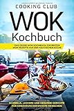  Wok Kochbuch: Das große Wok Kochbuch. Die besten Wok Rezepte aus der asiatischen Küche. Schnelle, leckere und gesunde Gerichte für ernährungsbewusste Menschen.