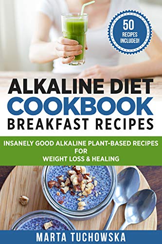 Alkaline Diet Cookbook: Breakfast Recipes: Insanely Good Alkaline Plant-Based Recipes for Weight Loss & Healing (Alkaline, Plant-Based Book 3)