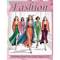 Fashion Coloring Book For Girls Ages 8-12 Years Old And Beauty: Over +50 Fashion Designs to Inspire Confidence Style and Creativity in Young Fashion Lovers