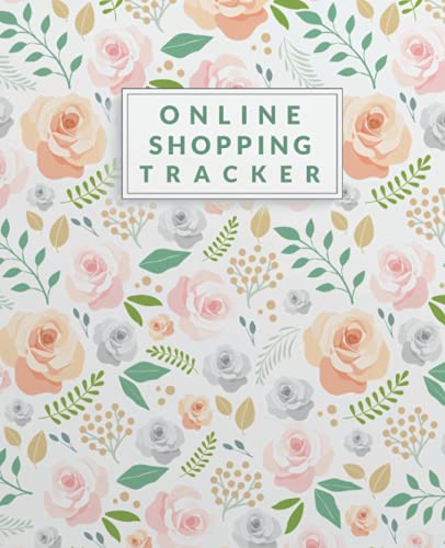 Online Shopping Tracker: Floral Cover online shopping record book, Keep Track and Record all Shopping Online Orders, Online Shopping Organizer Logbook, 7.5" x 9.25" inches