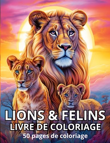 LIONS ET FELINS LIVRE DE COLORIAGE: 50 pages de coloriage