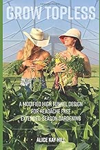 GROW TOPLESS: A Modified High Tunnel Design for Headache Free Extended-Season Gardening