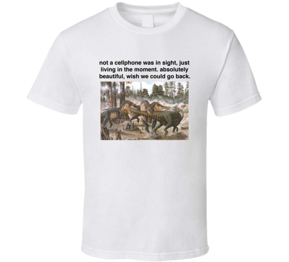 Not a Cellphone was in Sight Just Living in The Moment Funny T Rex Dinosaur Meme T Shirt