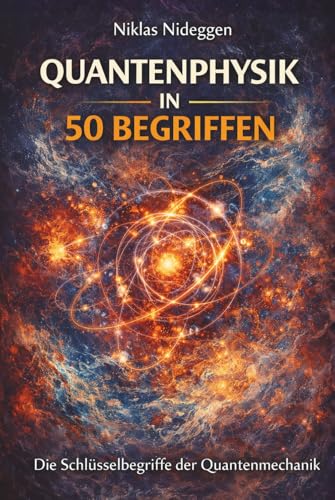 Quantenphysik in 50 Begriffen: Von Plancks Wirkungsquantum bis zur Quanteninformation: Die Schlüsselbegriffe der Quantenmechanik