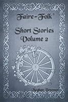 Faire-Folk Short Stories Volume 2 (Faire-Folk (R) Fiction) 0692472088 Book Cover