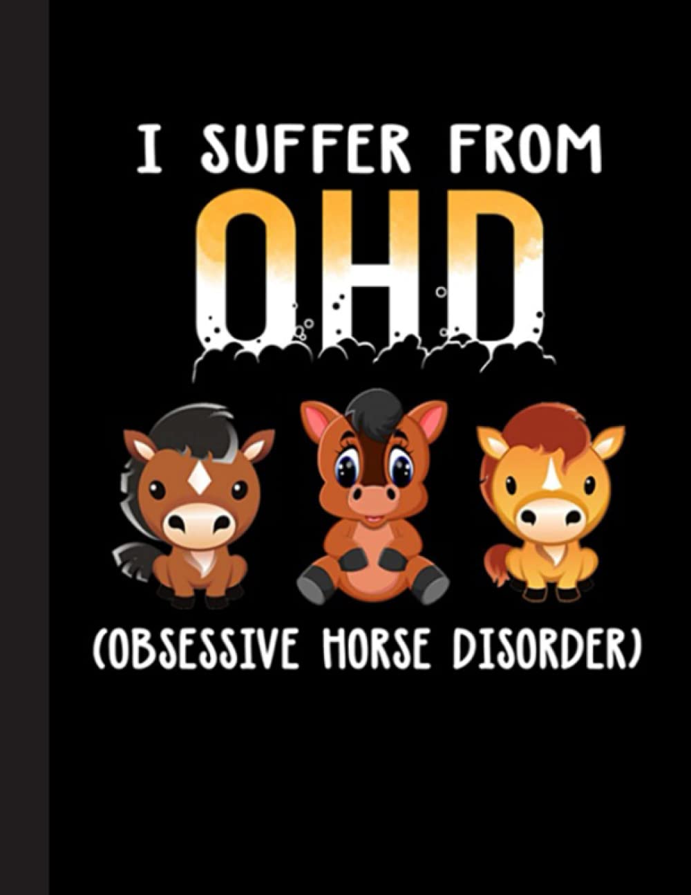 I Suffer From OHD Notebook: Lined Ruled Paper Notebook Journal | Cute Horse Wide Blank Lined Workbook for Students for Home School College for Writing Notes.