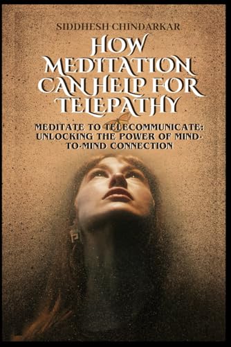 How Meditation Can Help For Telepathy: ‘’Meditate to Telecommunicate: Unlocking