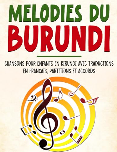 Mélodies du Burundi: Chansons Pour Enfants En Kirundi Avec Traductions En Français, Partitions Et Accords