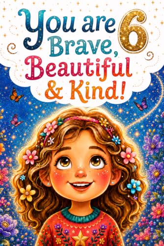 You Are 6 Brave, Beautiful & Kind...