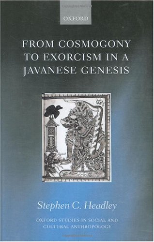 From Cosmogony to Exorcism in a Javanese Genesis: The Spilt Seed (Oxford Studies in Social and Cultural Anthropology)