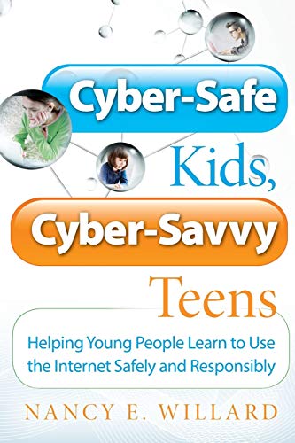 Cyber-Safe Kids, Cyber-Savvy Teens: Helping Young People Learn To Use the Internet Safely and Respon