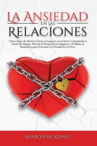 La Ansiedad en las Relaciones: Cómo Dejar de Sentirte Celoso e Inseguro, Comprende la Teoría de...