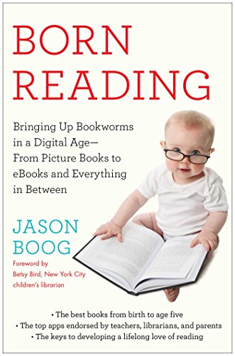 Amazon Com Born Reading Bringing Up Bookworms In A Digital Age From Picture Books To Ebooks And Everything In Between Ebook Boog Jason Bird Betsy Kindle Store