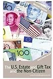 The U.S. Estate and Gift Tax and the Non-Citizen (Second Edition)