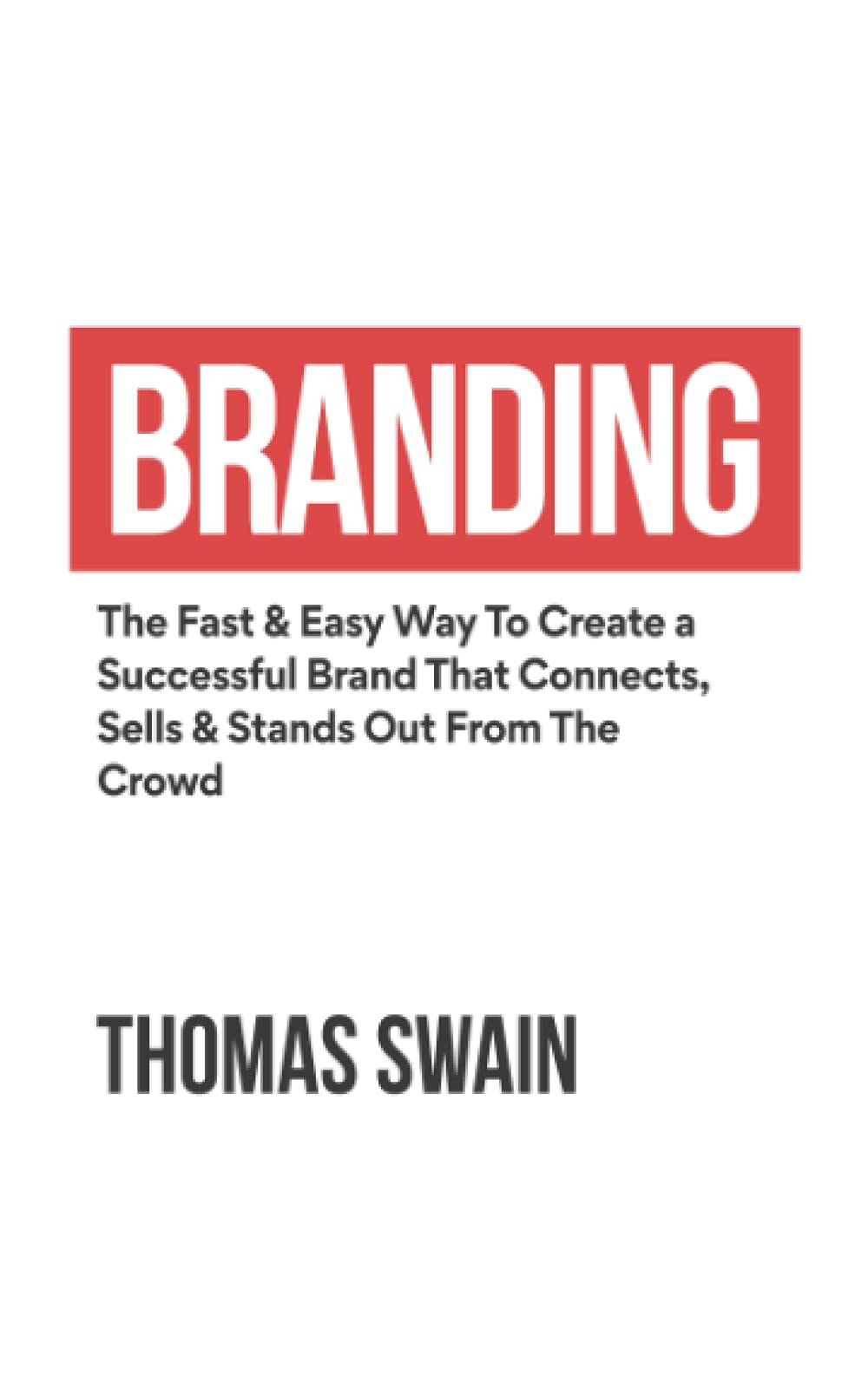Branding: The Fast & Easy Way To Create a Successful Brand That Connects, Sells & Stands Out From The Crowd