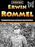  Erwin Rommel: The Notorious Field Marshal in the Wehrmacht during the Nazi Regime (English Edition)