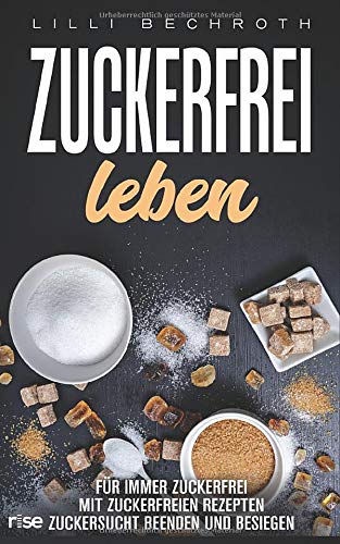 Zuckerfrei Leben:: Für immer Zuckerfrei mit Zuckerfreien Rezepten - Zuckersucht beenden und besiege Zuckerfrei Leben:: Für immer Zuckerfrei mit Zuckerfreien Rezepten - Zuckersucht beenden und besiege