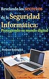 Revelando los secretos de la Seguridad Informática: Protegiendo su mundo digital (De cero a noventa)