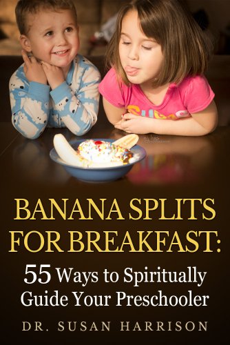 Banana Splits for Breakfast: 55 Ways to Spiritually Guide Your Preschooler