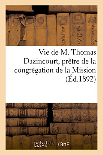 Vie de M. Thomas Dazincourt, prêtre de la congrégation de la Mission: d'après ses manuscrits (Histoire) (French Edition)