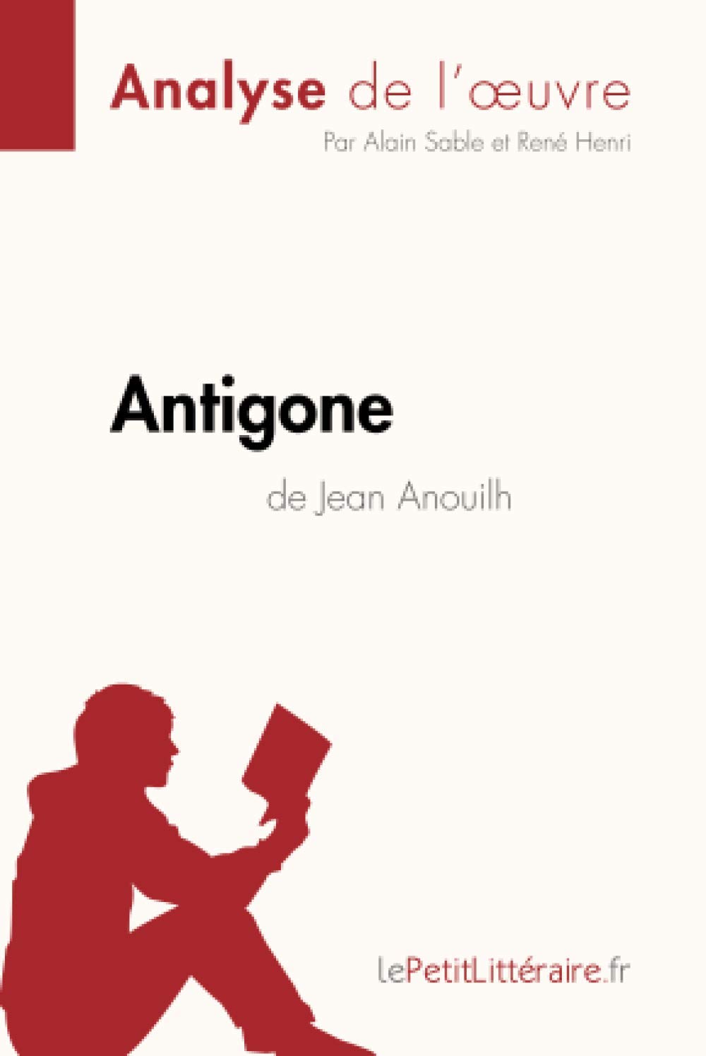 Antigone de Jean Anouilh (Analyse de l'œuvre): Analyse complète et résumé détaillé de l'oeuvre (Fiche de lecture) (French Edition)