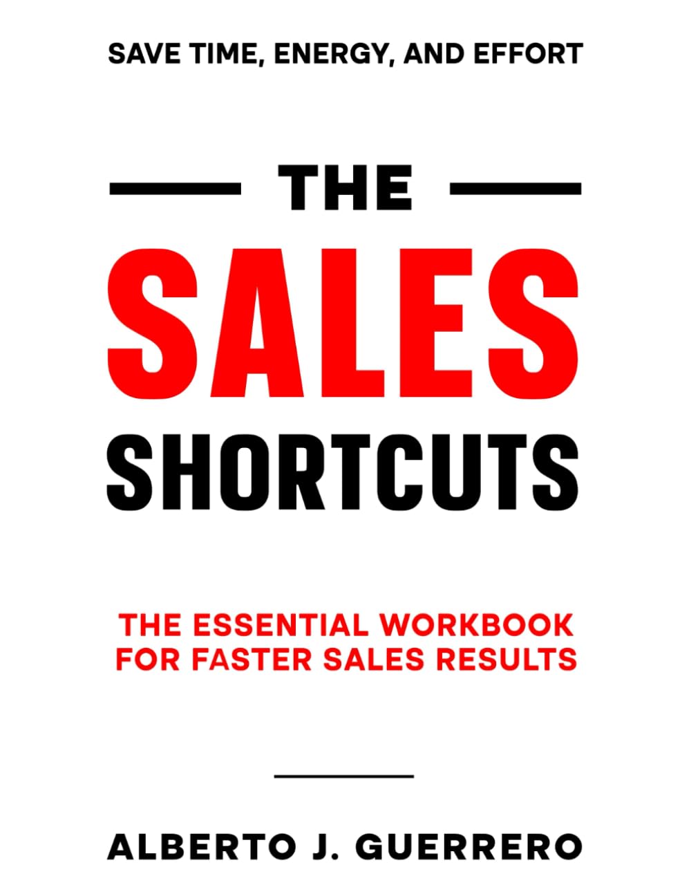 THE SALES SHORTCUTS: THE ESSENTIAL WORKBOOK FOR FASTER SALES RESULTS