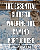 The Essential Guide to Walking the Camino Portuguese: The Ultimate Resource to Embark on an Unforgettable Journey: Walking the Camino Portuguese B0CS1QMM73 Book Cover