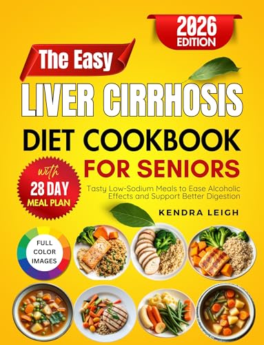 The Easy Liver Cirrhosis Diet Cookbook For Seniors: Tasty Low-Sodium Meals to Ease Alcoholic Effects and Support Better Digestion
