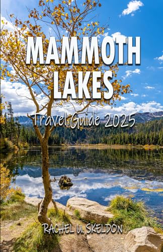 MAMMOTH LAKES TRAVEL GUIDE 2025: An Explorer’s Guide to...