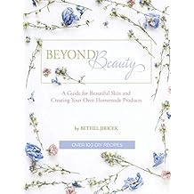 Beyond Beauty A Guide for Beautiful Skin and Creating Your Own Homemade Products Hardcover November 14, 2019