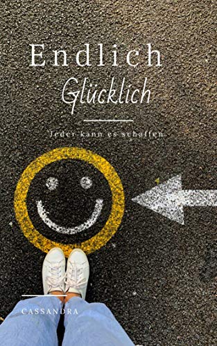 Endlich glücklich sein: Jeder kann es schaffen (German Edition)