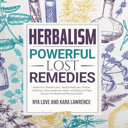Herbalism&amp;mdash;Powerful Lost Remedies by Nya Love, Kara Lawrence episode artwork