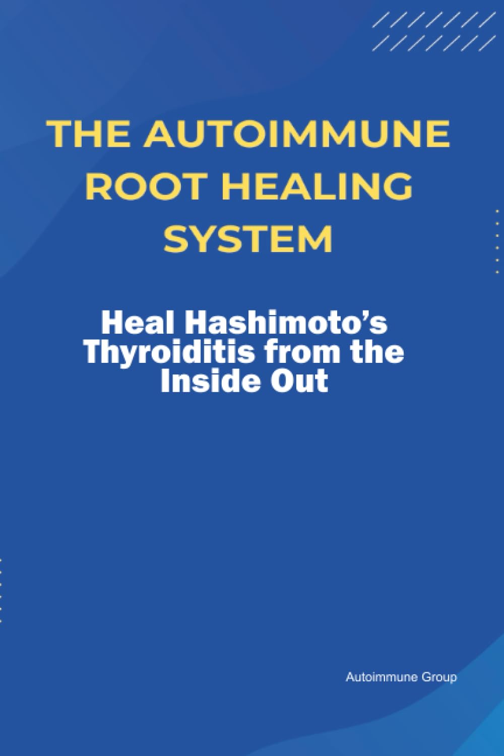 The Autoimmune Root Healing System Heal Hashimoto’s Thyroiditis from the Inside Out
