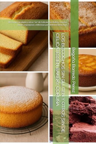 LOS BIZCOCHOS SIN GLUTEN Y OTROS SIN DE CELICATESSEN BAKERY CORUÑA: Bizcochos sin gluten y otros “sin” de Celicatessen Bakery: recetas fáciles, esponjosas y deliciosas para disfrutar de la repo