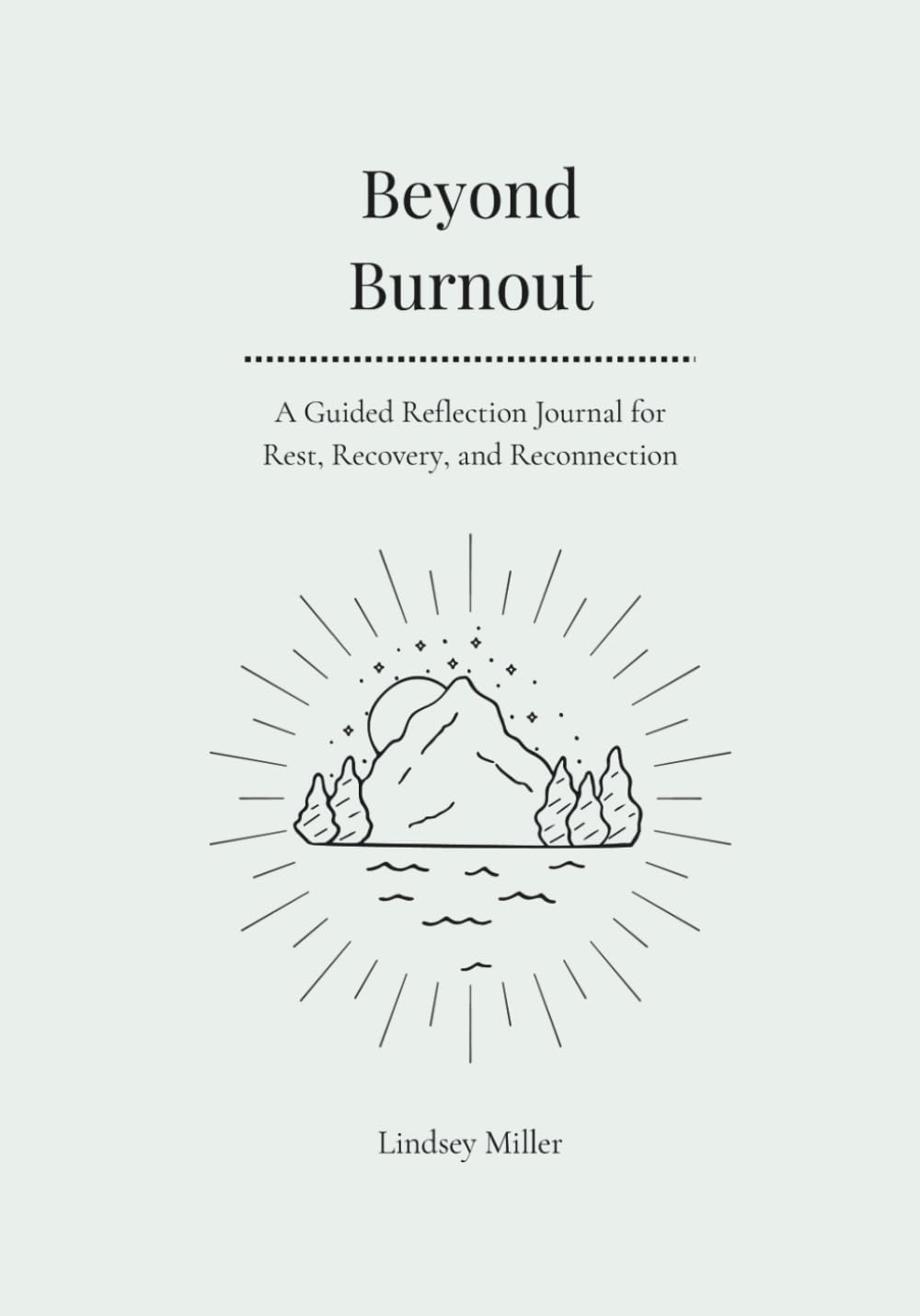 Beyond Burnout: A Guided Reflection Journal for Rest, Recovery, and Reconnection