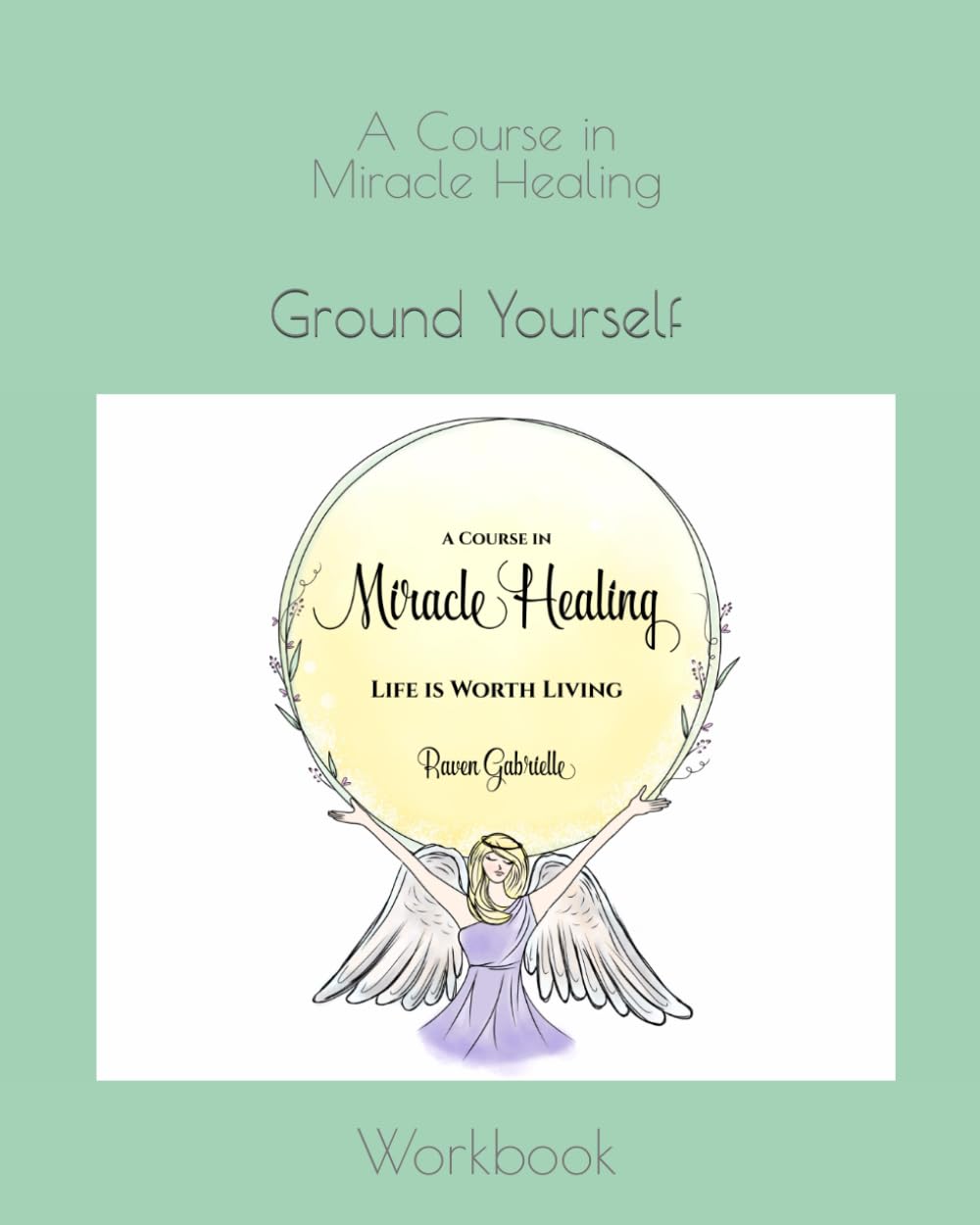 A Course in Miracle Healing: Ground Yourself Workbook