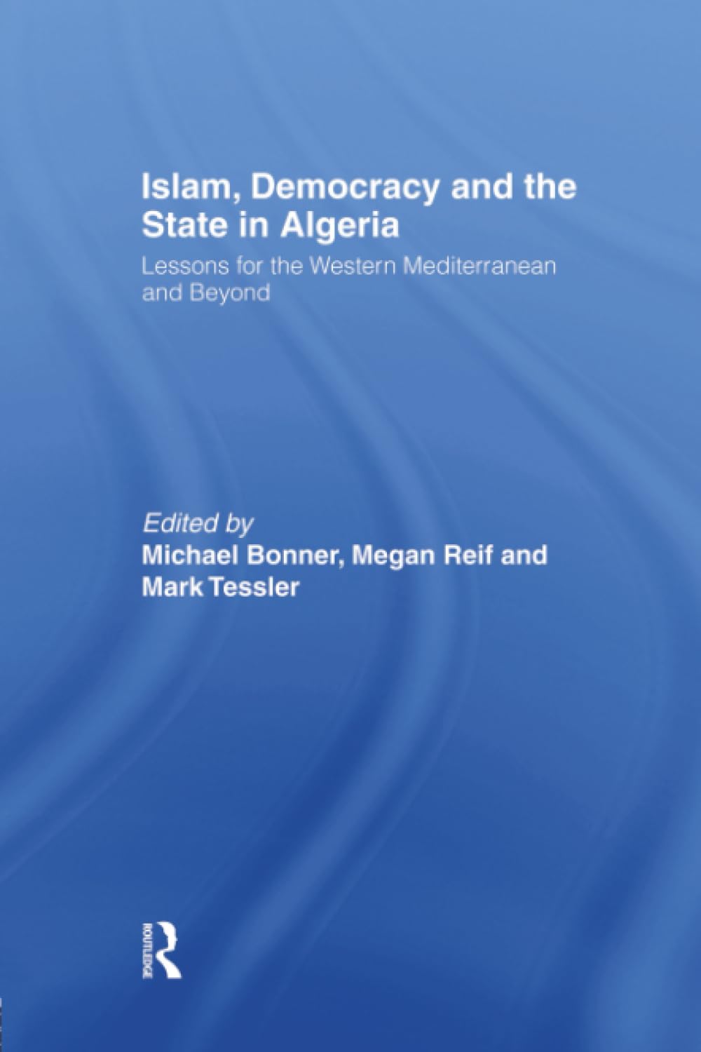 Islam, Democracy and the State in Algeria: Lessons for the Western Mediterranean and Beyond