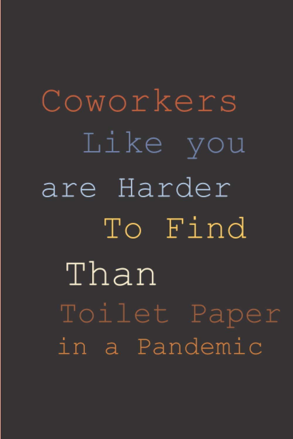 Coworker like you is harder to find than toilet paper in a pandemic: 120 pages 6 x 9 blank lined coworker gag gift funny office notebook journal Diary work writing gift for men women boss