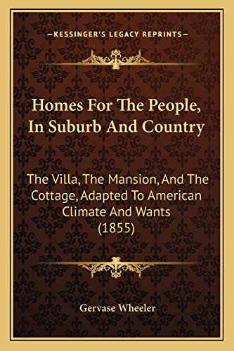 Homes For The People, In Suburb And Country: The Villa, The Mansion, And The Cottage, Adapted To American Climate And Wants (1855)